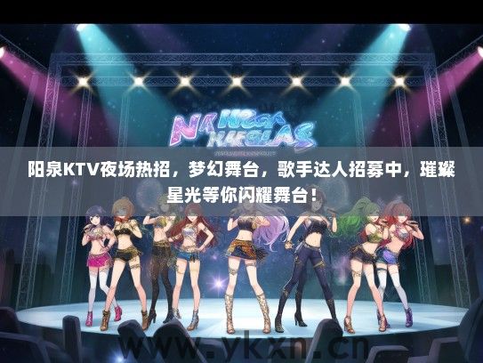 阳泉KTV夜场热招,梦幻舞台,歌手达人招募中,璀璨星光等你闪耀舞台! 阳泉KTV夜场热招,梦幻舞台,歌手达人招募中,璀璨星光等你闪耀舞台!