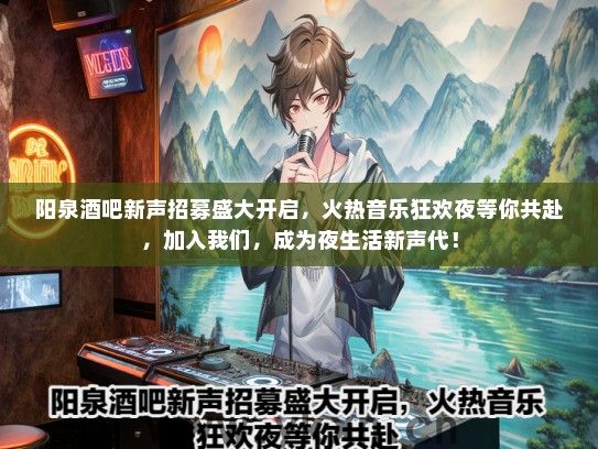 阳泉酒吧新声招募盛大开启,火热音乐狂欢夜等你共赴,加入我们,成为夜生活新声代! 阳泉酒吧新声招募盛大开启,火热音乐狂欢夜等你共赴,加入我们,成为夜生活新声代!